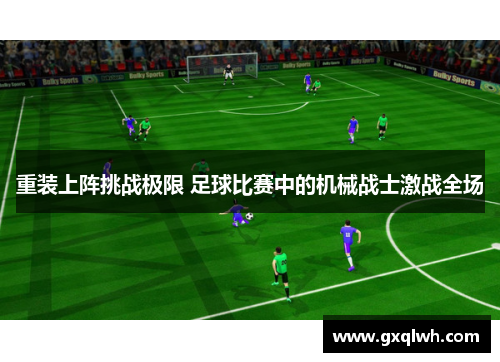 重装上阵挑战极限 足球比赛中的机械战士激战全场